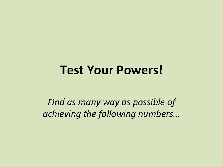 Test Your Powers! Find as many way as possible of achieving the following numbers…
