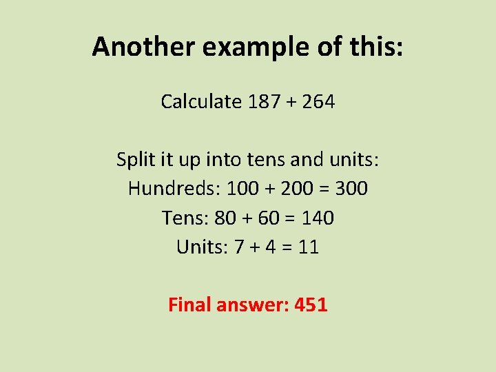 Another example of this: Calculate 187 + 264 Split it up into tens and