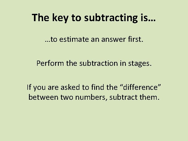 The key to subtracting is… …to estimate an answer first. Perform the subtraction in