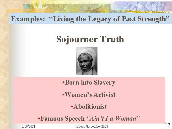 Examples: “Living the Legacy of Past Strength” Sojourner Truth • Born into Slavery •