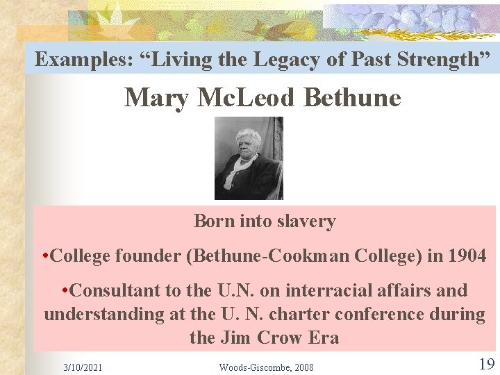 Examples: “Living the Legacy of Past Strength” Mary Mc. Leod Bethune Born into slavery