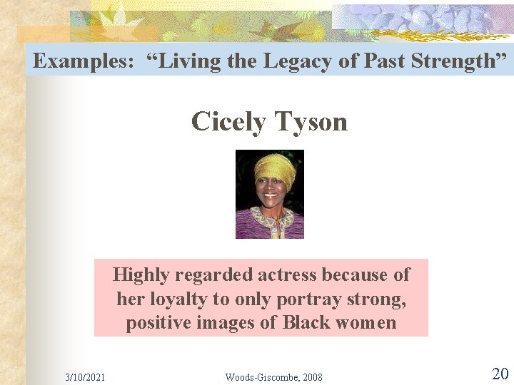 Examples: “Living the Legacy of Past Strength” Cicely Tyson Highly regarded actress because of