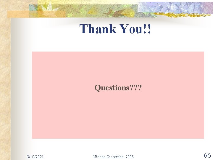 Thank You!! Questions? ? ? 3/10/2021 Woods-Giscombe, 2008 66 