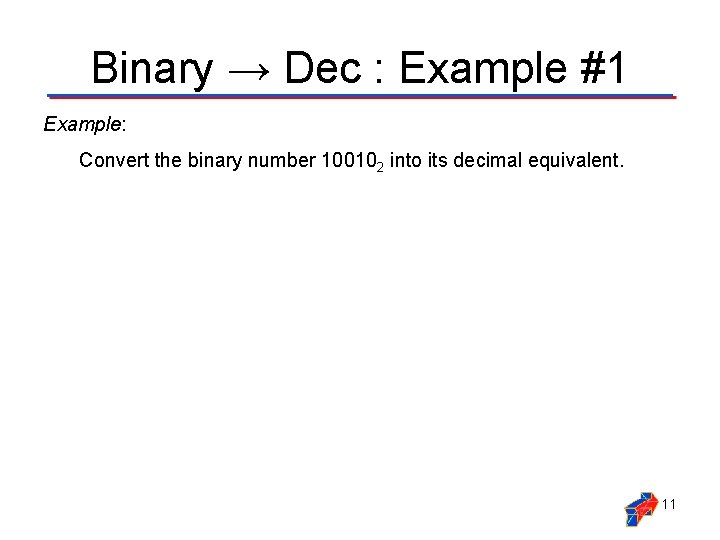 Binary → Dec : Example #1 Example: Convert the binary number 100102 into its Binary → Dec : Example #1 Example: Convert the binary number 100102 into its