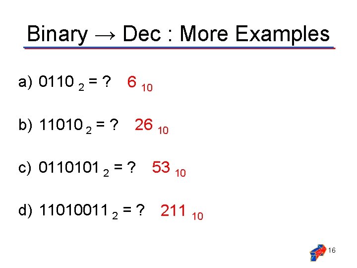Binary → Dec : More Examples a) 0110 2 = ? b) 11010 2 Binary → Dec : More Examples a) 0110 2 = ? b) 11010 2