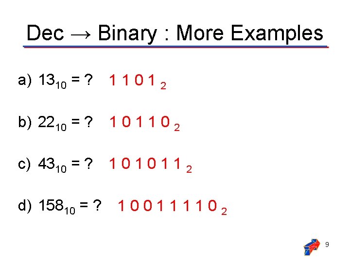 Dec → Binary : More Examples a) 1310 = ? 1 1 0 1 Dec → Binary : More Examples a) 1310 = ? 1 1 0 1
