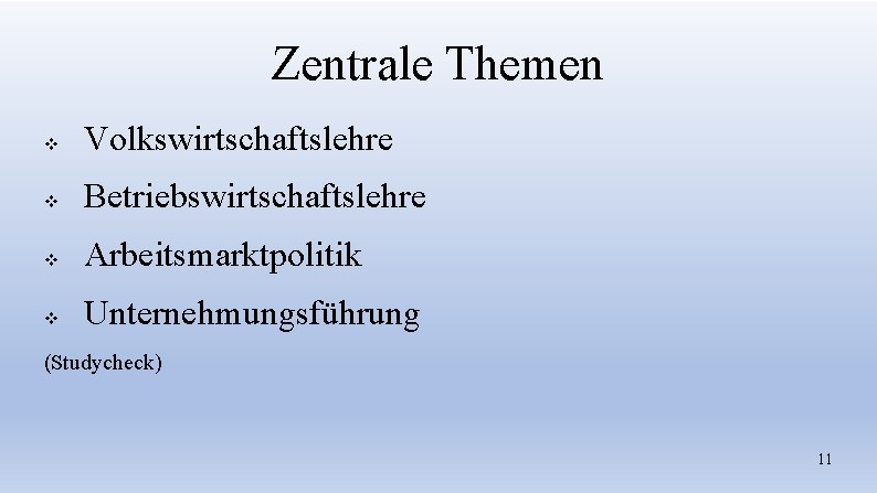 Zentrale Themen v Volkswirtschaftslehre v Betriebswirtschaftslehre v Arbeitsmarktpolitik v Unternehmungsführung (Studycheck) 11 