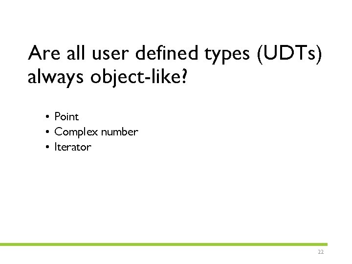 Are all user defined types (UDTs) always object-like? • Point • Complex number •