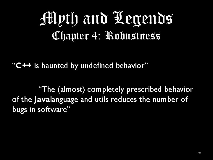 Myth and Legends Chapter 4: Robustness “C++ is haunted by undefined behavior” “The (almost)