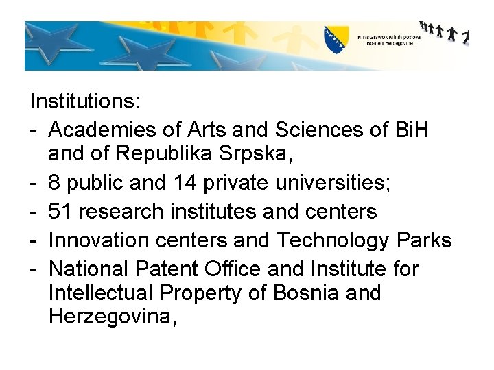 Institutions: - Academies of Arts and Sciences of Bi. H and of Republika Srpska,