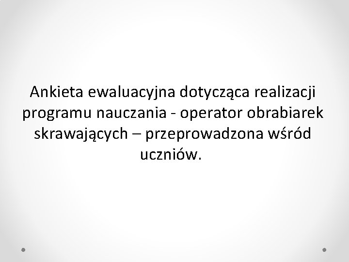 Ankieta ewaluacyjna dotycząca realizacji programu nauczania - operator obrabiarek skrawających – przeprowadzona wśród uczniów.