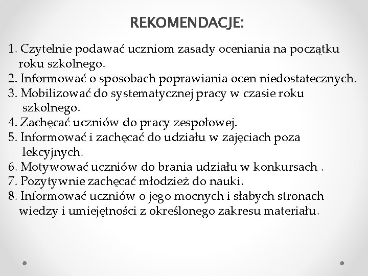 REKOMENDACJE: 1. Czytelnie podawać uczniom zasady oceniania na początku roku szkolnego. 2. Informować o