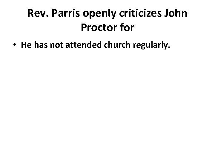 Rev. Parris openly criticizes John Proctor for • He has not attended church regularly.