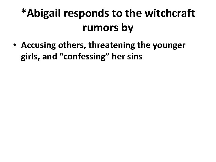 *Abigail responds to the witchcraft rumors by • Accusing others, threatening the younger girls,