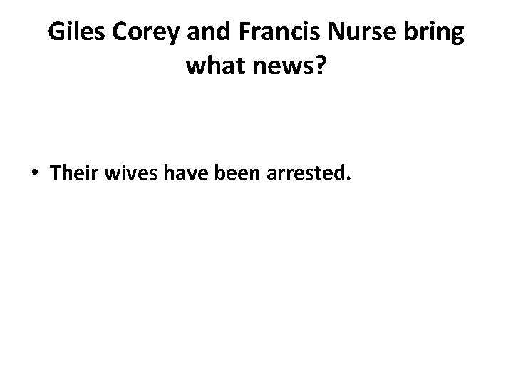 Giles Corey and Francis Nurse bring what news? • Their wives have been arrested.