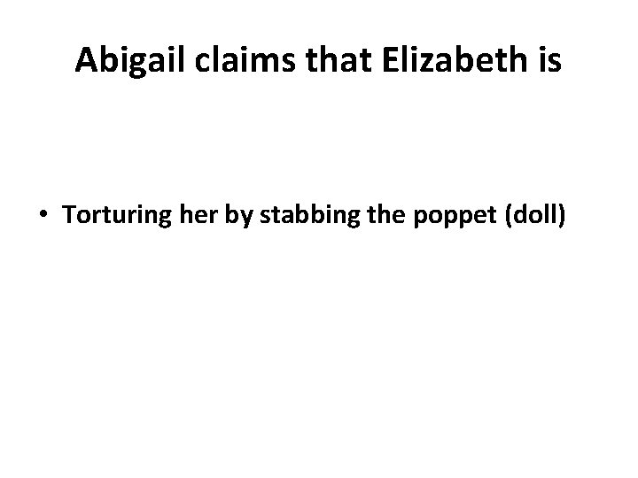 Abigail claims that Elizabeth is • Torturing her by stabbing the poppet (doll) 