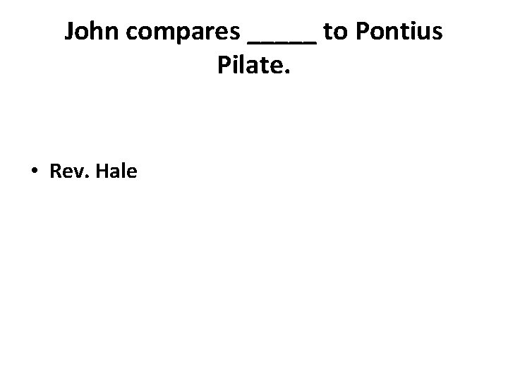 John compares _____ to Pontius Pilate. • Rev. Hale 