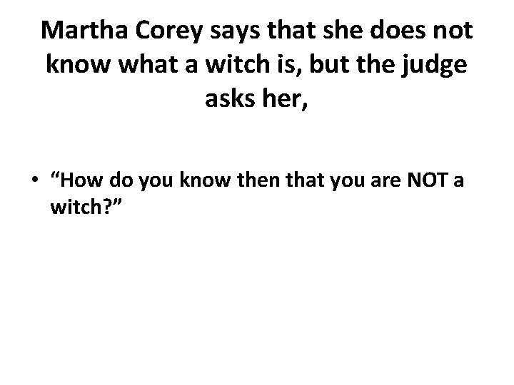 Martha Corey says that she does not know what a witch is, but the