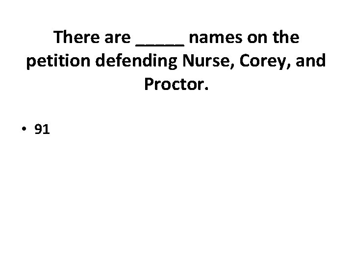 There are _____ names on the petition defending Nurse, Corey, and Proctor. • 91