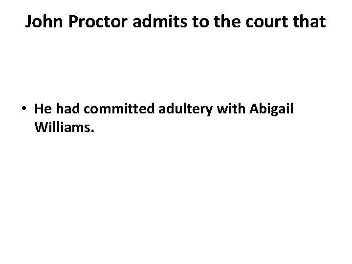 John Proctor admits to the court that • He had committed adultery with Abigail