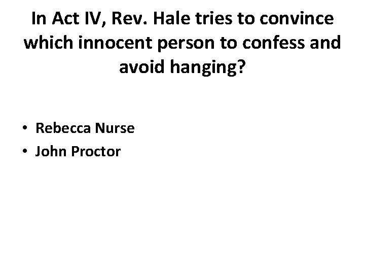 In Act IV, Rev. Hale tries to convince which innocent person to confess and