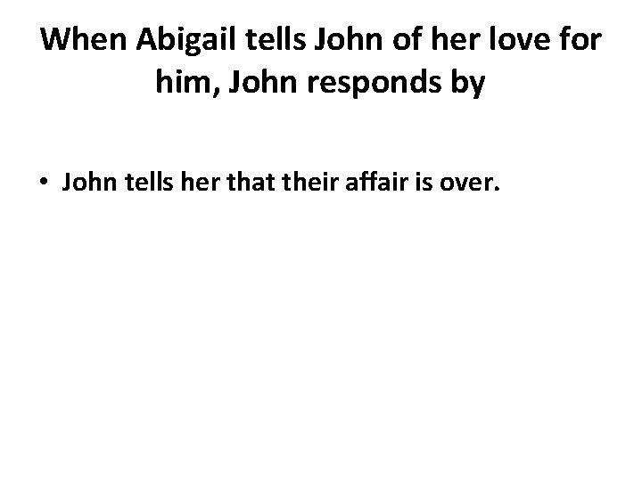 When Abigail tells John of her love for him, John responds by • John