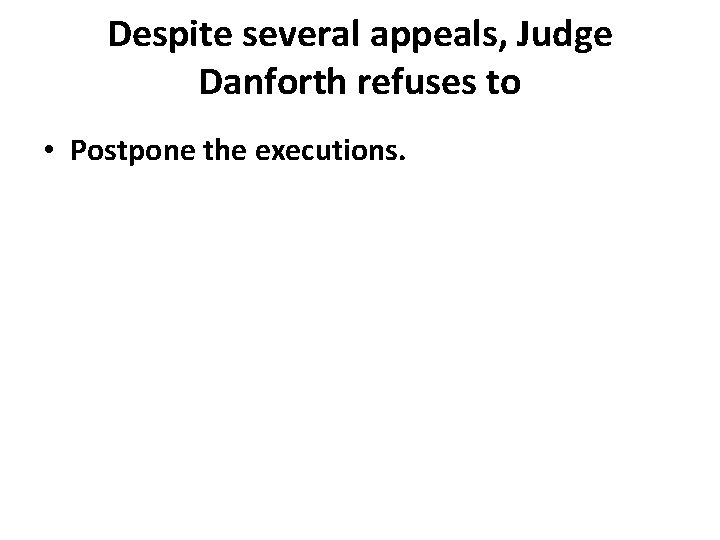 Despite several appeals, Judge Danforth refuses to • Postpone the executions. 