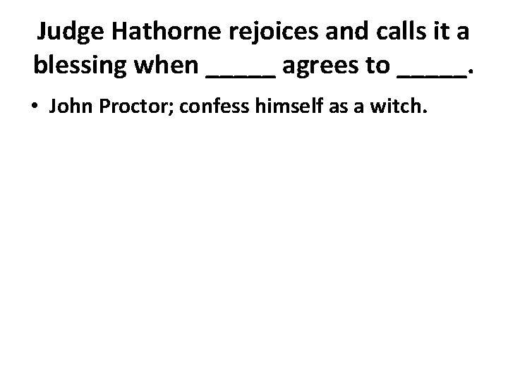 Judge Hathorne rejoices and calls it a blessing when _____ agrees to _____. •