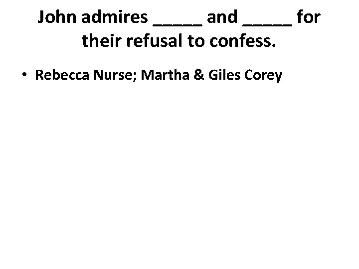 John admires _____ and _____ for their refusal to confess. • Rebecca Nurse; Martha