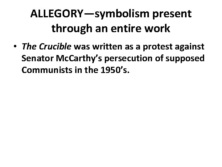 ALLEGORY—symbolism present through an entire work • The Crucible was written as a protest