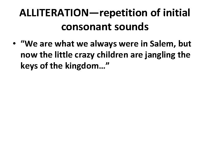 ALLITERATION—repetition of initial consonant sounds • “We are what we always were in Salem,