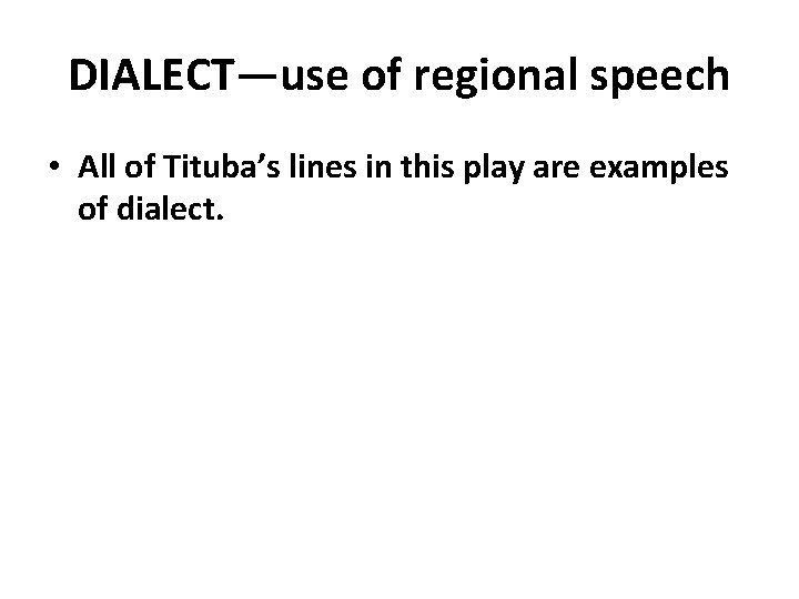 DIALECT—use of regional speech • All of Tituba’s lines in this play are examples