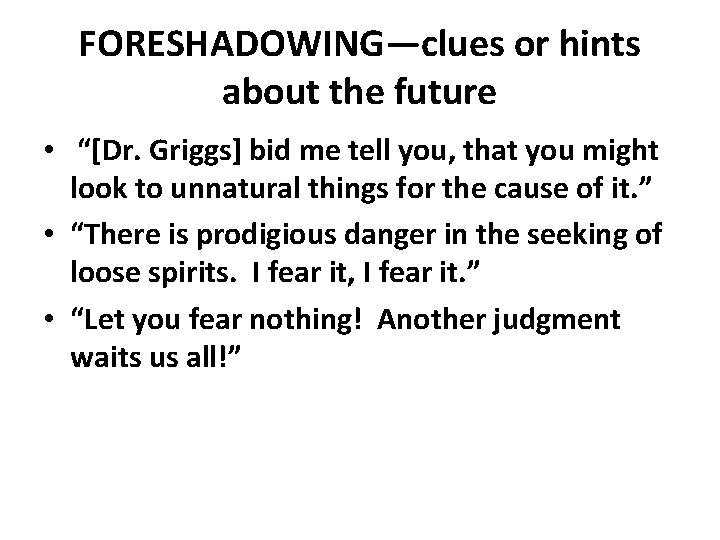 FORESHADOWING—clues or hints about the future • “[Dr. Griggs] bid me tell you, that