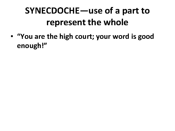 SYNECDOCHE—use of a part to represent the whole • “You are the high court;