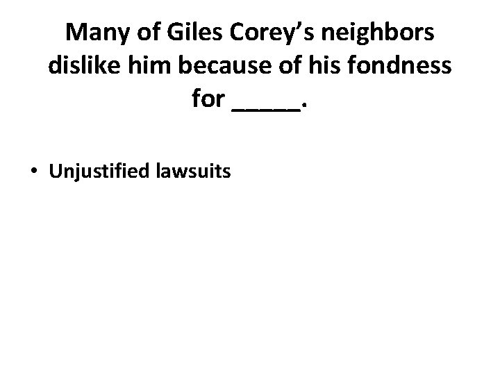 Many of Giles Corey’s neighbors dislike him because of his fondness for _____. •