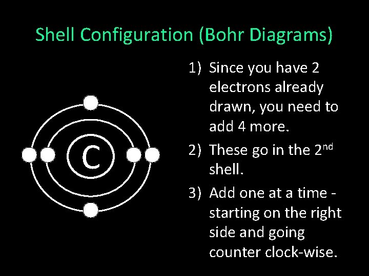 Shell Configuration (Bohr Diagrams) C 1) Since you have 2 electrons already drawn, you