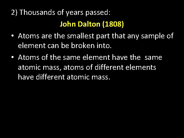 2) Thousands of years passed: John Dalton (1808) • Atoms are the smallest part