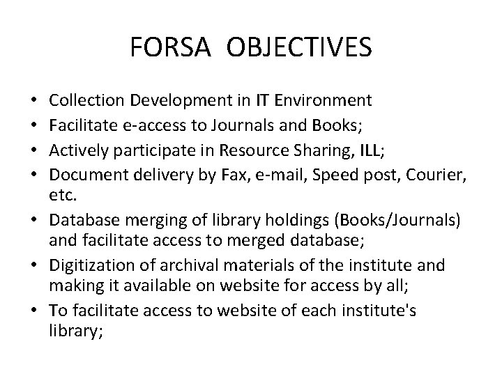 FORSA OBJECTIVES Collection Development in IT Environment Facilitate e-access to Journals and Books; Actively