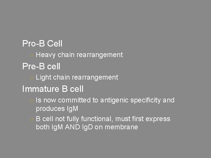  Pro-B Cell ○ Heavy chain rearrangement Pre-B cell ○ Light chain rearrangement Immature