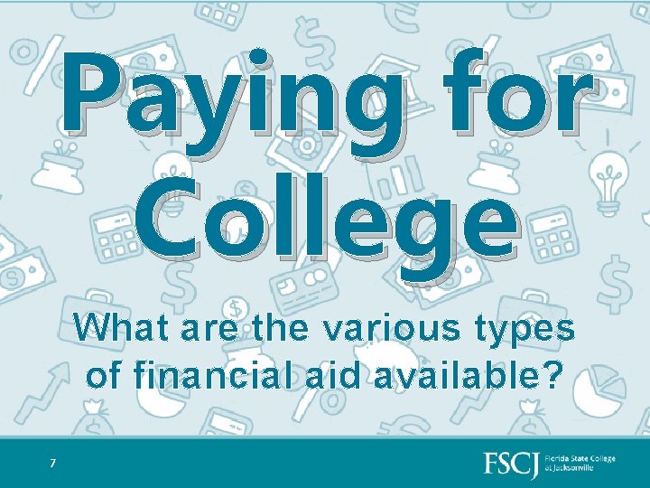 Paying for College What are the various types of financial aid available? 7 