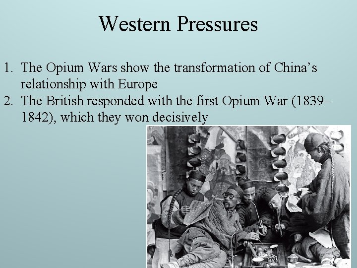 Western Pressures 1. The Opium Wars show the transformation of China’s relationship with Europe Western Pressures 1. The Opium Wars show the transformation of China’s relationship with Europe