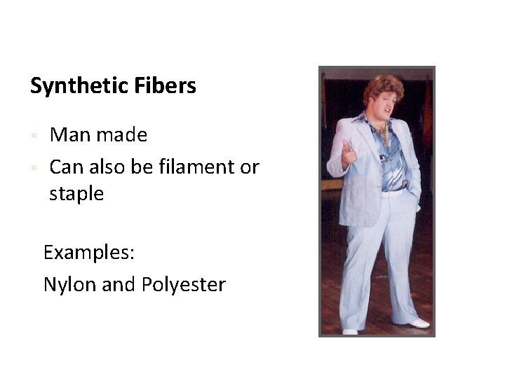 Synthetic Fibers § § Man made Can also be filament or staple Examples: Nylon