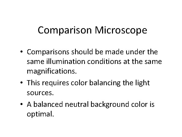 Comparison Microscope • Comparisons should be made under the same illumination conditions at the