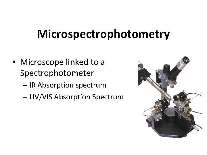 Microspectrophotometry • Microscope linked to a Spectrophotometer – IR Absorption spectrum – UV/VIS Absorption