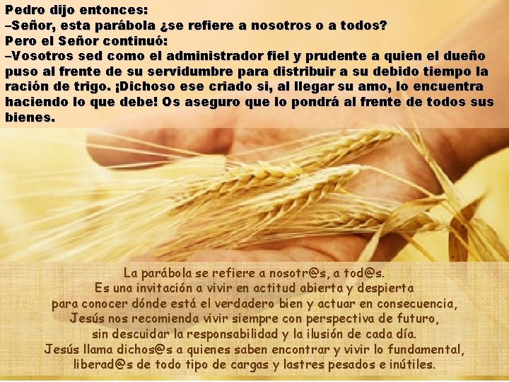 Pedro dijo entonces: –Señor, esta parábola ¿se refiere a nosotros o a todos? Pero Pedro dijo entonces: –Señor, esta parábola ¿se refiere a nosotros o a todos? Pero