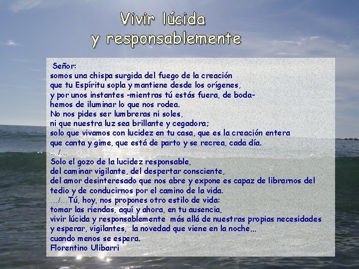 Vivir lúcida y responsablemente Señor: somos una chispa surgida del fuego de la creación Vivir lúcida y responsablemente Señor: somos una chispa surgida del fuego de la creación