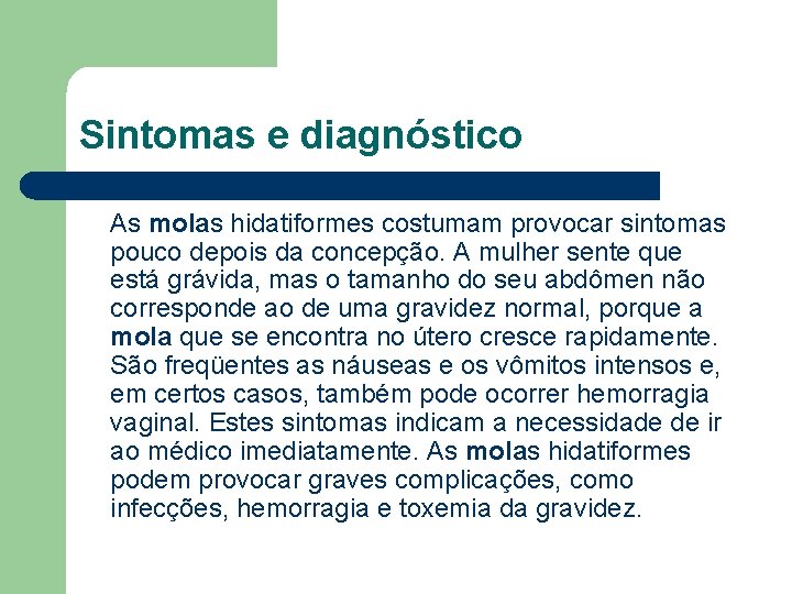 Sintomas e diagnóstico As molas hidatiformes costumam provocar sintomas pouco depois da concepção. A