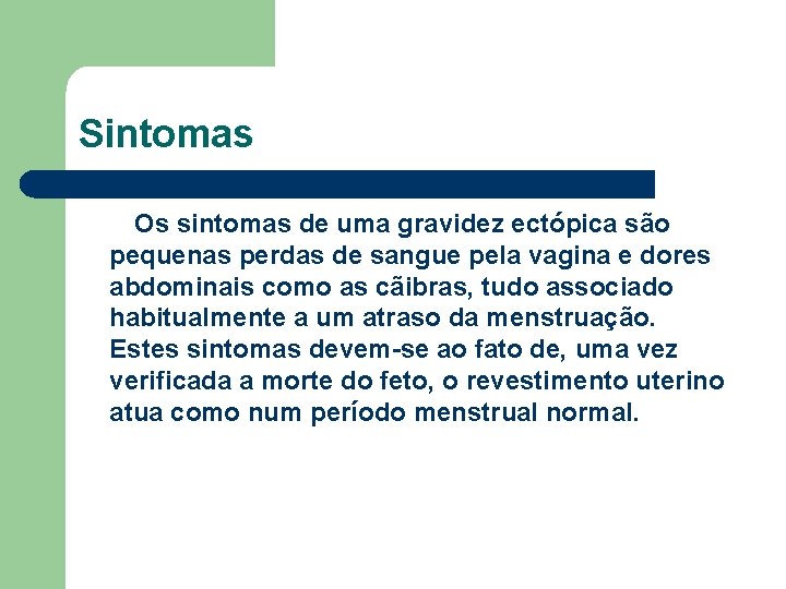 Sintomas Os sintomas de uma gravidez ectópica são pequenas perdas de sangue pela vagina