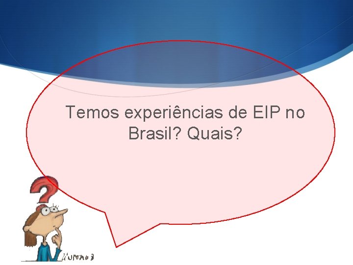 Temos experiências de EIP no Brasil? Quais? Temos experiências de EIP no Brasil? Quais?