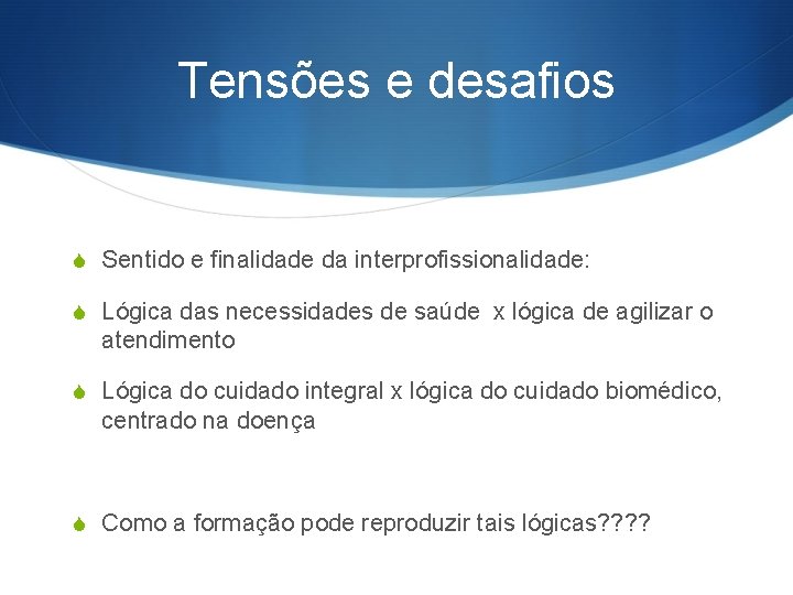 Tensões e desafios S Sentido e finalidade da interprofissionalidade: S Lógica das necessidades de